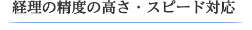 経理の精度の高さ・スピード対応